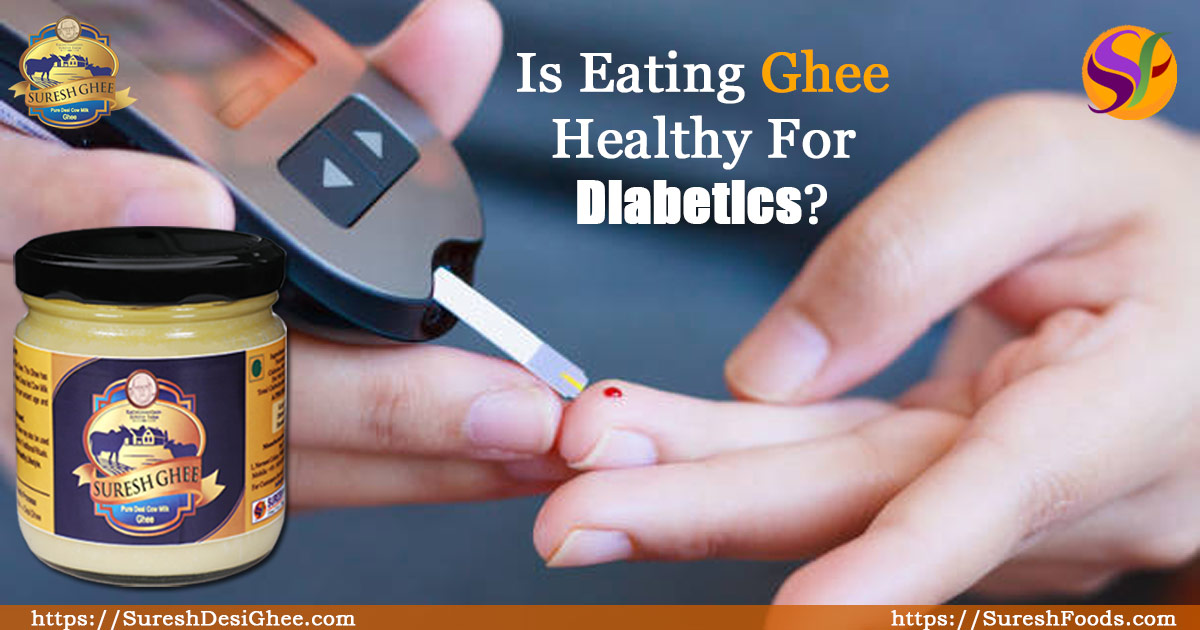 Is Eating Ghee Healthy For Diabetics :SureshDesiGhee
