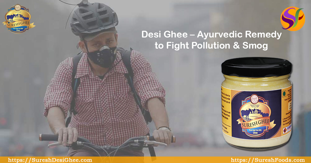 Desi Ghee Ayurvedic remedy to fight Pollution & Smog : SureshDesiGhee.com