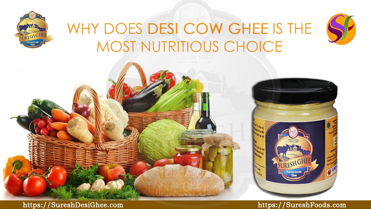 WHY DOES DESI COW GHEE IS THE MOST NUTRITIOUS CHOICE : SureshDesiGhee.com