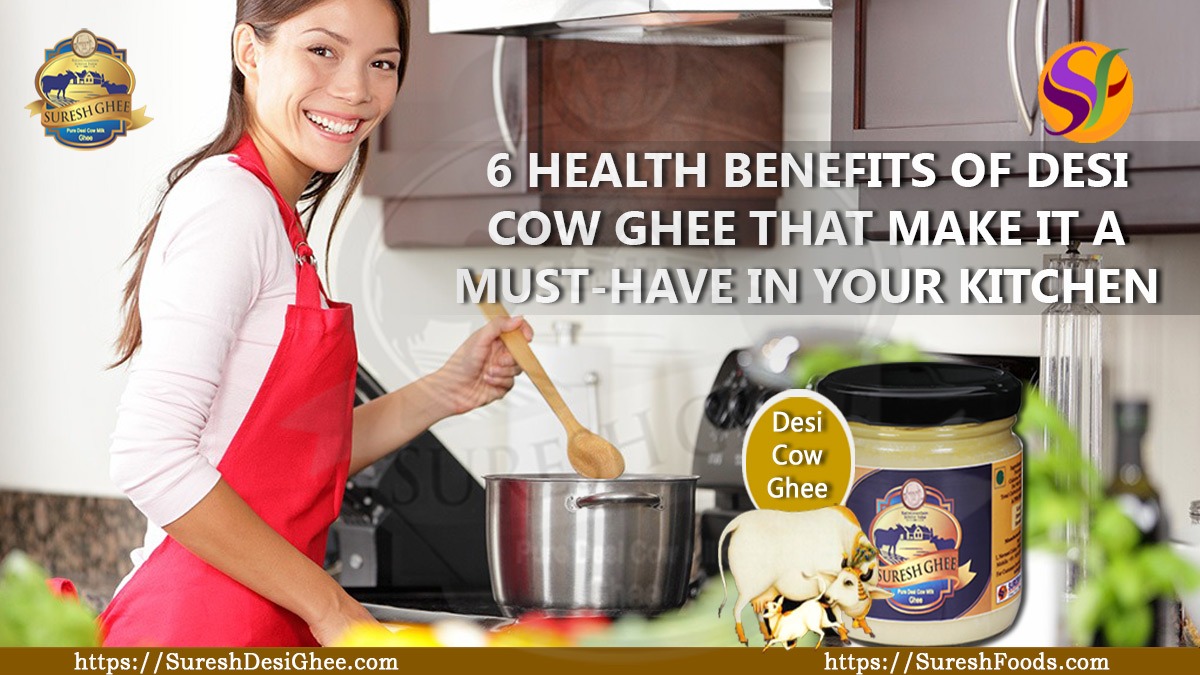 6 HEALTH BENEFITS OF DESI COW GHEE THAT MAKE IT A MUST-HAVE IN YOUR KITCHEN : SureshDesiGhee.com