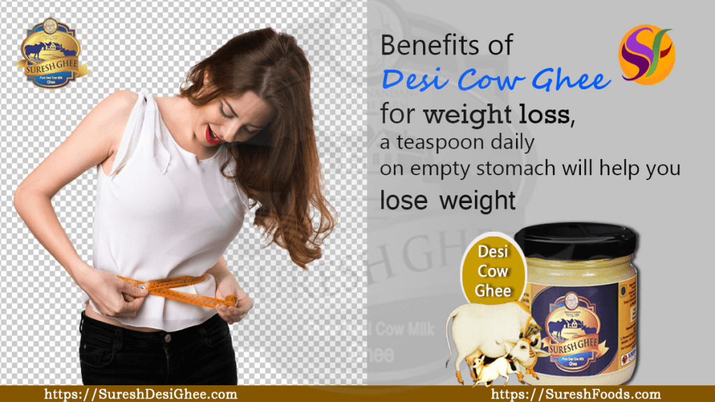 Cow ghee for weight loss, a teaspoon daily on empty stomach