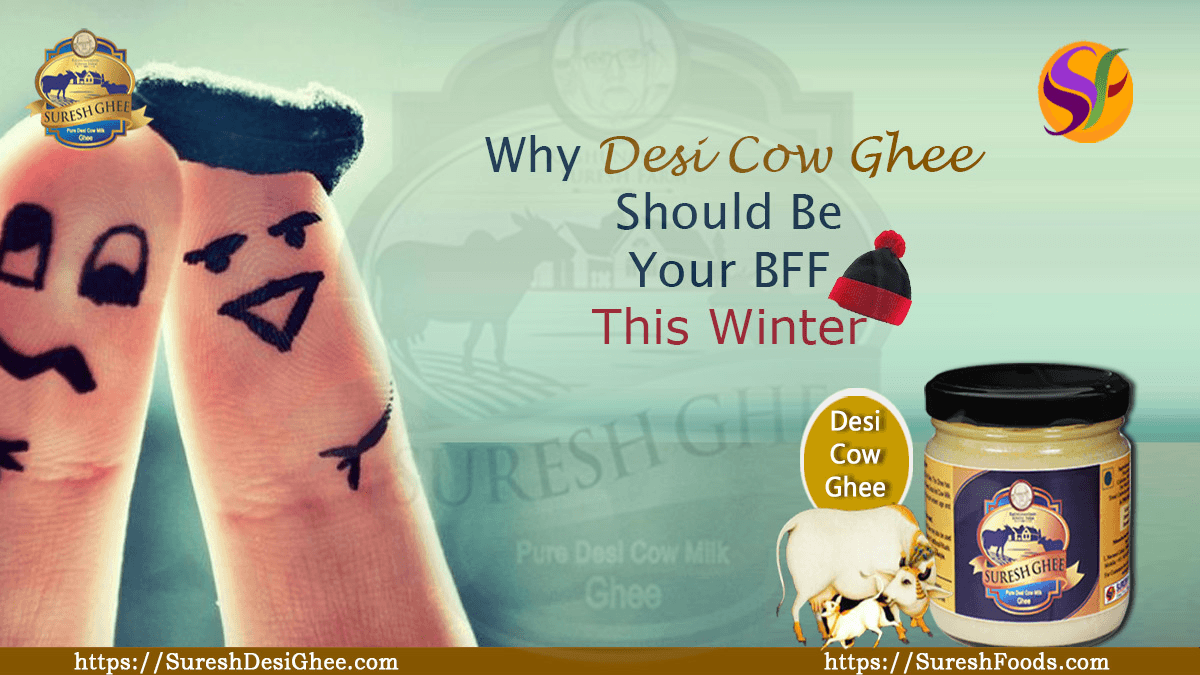 Why Desi Cow Ghee Should Be Your BFF This Winter :SureshFoods.com