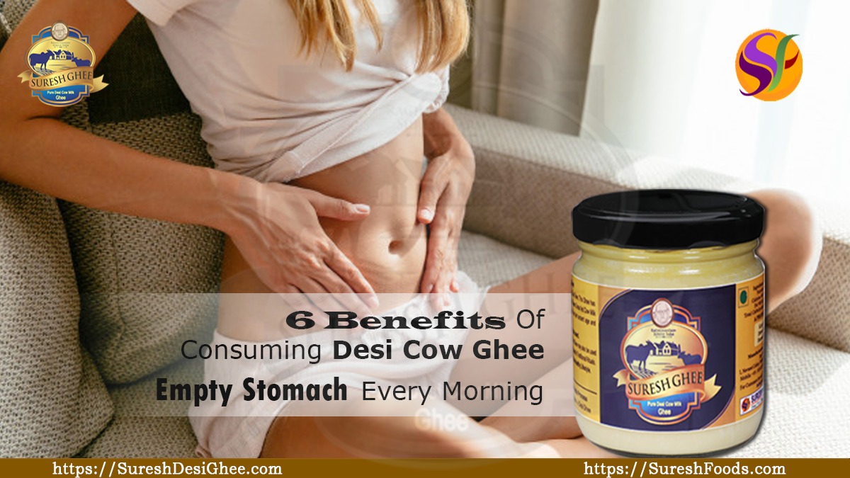 6 Benefits Of Consuming Desi Cow Ghee Empty Stomach Every Morning : SureshDesiGhee.com