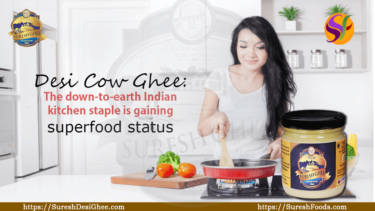 Desi Cow Ghee- The down-to-earth Indian kitchen staple is gaining superfood status :SureshDesiGhee.com