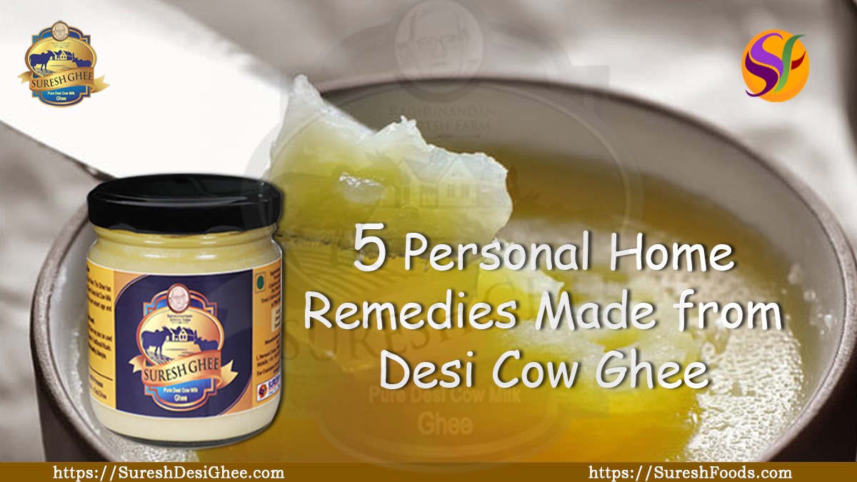 Five Personal Home Remedies Made from Desi Cow Ghee : SureshDesiGhee.com