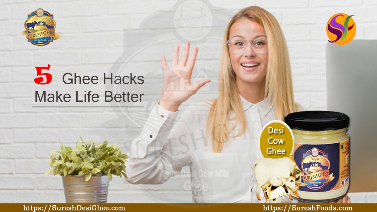 5 Ghee Hacks Make Life Better : SureshDesiGhee.com