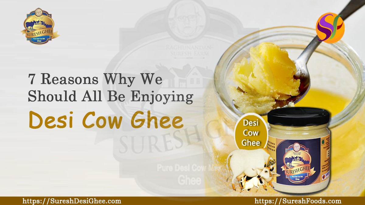 7 Reasons Why We Should All Be Enjoying Desi Cow Ghee : SureshDesiGhee.com