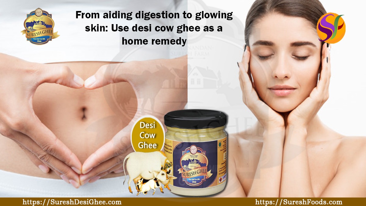 From aiding digestion to glowing skin: Use desi cow ghee as a home remedy : SureshDesiGhee.com