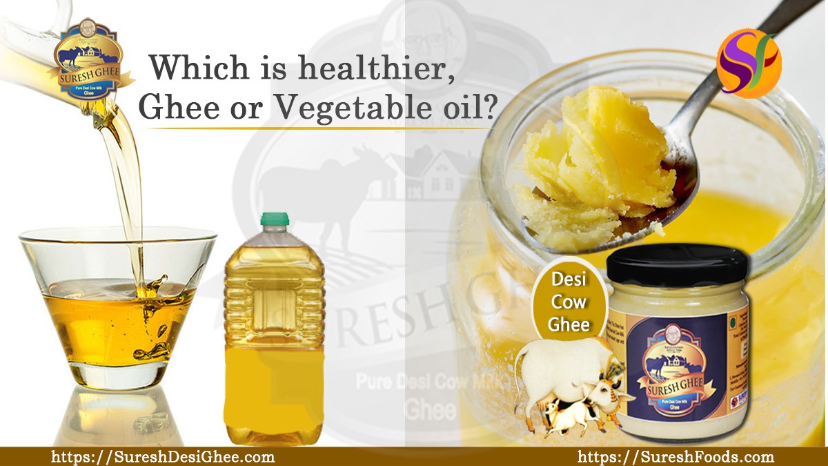 Which is healthier, ghee or vegetable oil : SureshDesiGhee.com