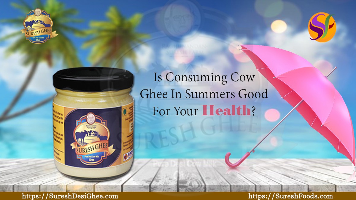 Is Consuming Cow Ghee In Summers Good For Your Health? : SureshFoods.com