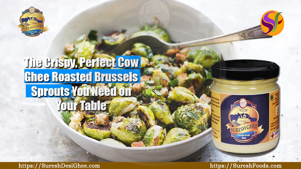 The Crispy, Perfect Cow Ghee Roasted Brussels Sprouts You Need on Your Table : SureshDesiGhee.com